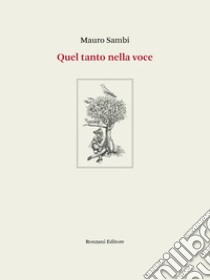 Quel tanto nella voce. Poesie 1994-2020. Ediz. integrale libro di Sambi Mauro