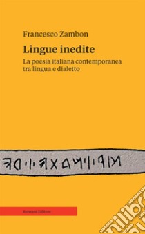Lingue inedite. La poesia italiana contemporanea tra lingua e dialetto libro di Zambon Francesco