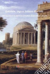 Mitologia e antica storia europea. Plus libro di Mariotti Gabriele; Mariotti Ugo; Mariotti Juliano