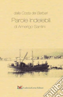 Dalla Costa dei Barbari. Parole Indelebili libro di Santini Amerigo