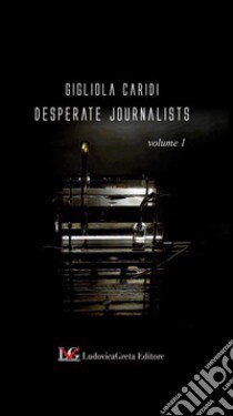 Desperate Journalists. Vol. 1 libro di Caridi Gigliola; Gianni Fabio