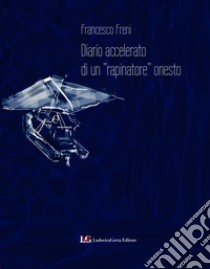 Diario accelerato di un «rapinatore» onesto libro di Freni Francesco; Hansford G. (cur.)