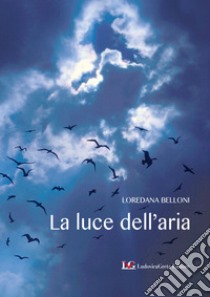 La luce dell'aria libro di Belloni Loredana; Hansford G. (cur.)