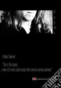 Se ci fai caso non c'è una sola cosa che serva senza amore libro di Gianni Fabio; Greg Hansford (cur.)