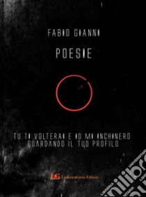 Poesie. Tu ti volterai e io mi inchinerò guardando il tuo profilo libro di Gianni Fabio; Greg Hansford (cur.)