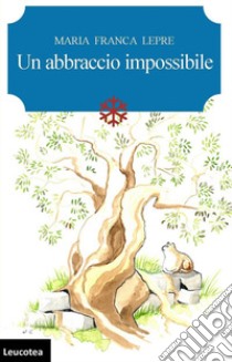 Un abbraccio impossibile libro di Lepre Maria Franca