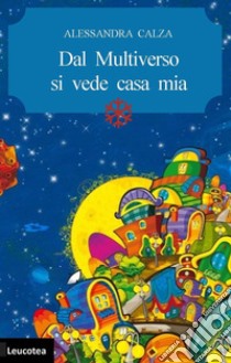 Dal multiverso si vede casa mia libro di Calza Alessandra