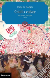 Giallo valzer. Milano-Vienna 1853 libro di Saino Paolo