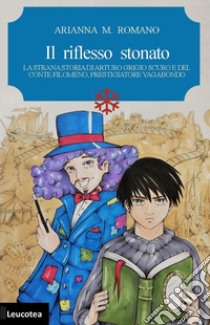 Il riflesso stonato. La strana storia di Arturo Grigio scuro e del conte Filomeno, prestigiatore vagabondo libro di Romano Arianna M.