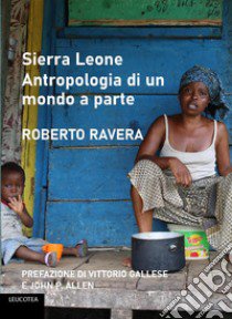 Sierra Leone. Antropologia di un mondo a parte libro di Ravera Roberto