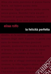 La felicità perfetta libro di Rolfo Elisa