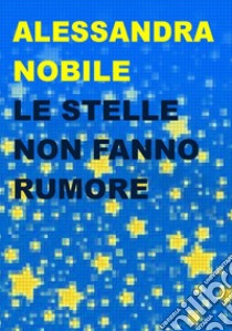 Le stelle non fanno rumore libro di Nobile Alessandra