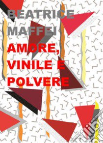 Amore, vinile e polvere libro di Maffei Beatrice