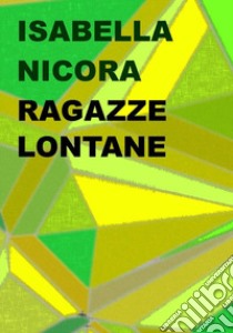 Ragazze lontane libro di Nicora Isabella