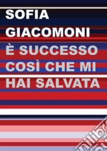 È successo così che mi hai salvata libro di Giacomoni Sofia