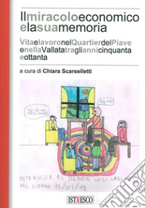 Il miracolo e la sua memoria. Vita e lavoro nel quartier del Piave tra gli anni Cinquanta e Ottanta libro di Scarselletti C. (cur.)