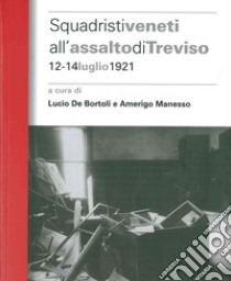 Squadristi veneti all'assalto di Treviso. 12-14 luglio 1921 libro di De Bortoli L. (cur.); Manesso A. (cur.)