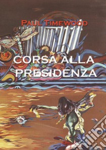 Corsa alla presidenza libro di Timewood Paul