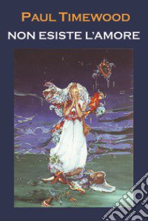 Non esiste l'amore. Love? libro di Timewood Paul