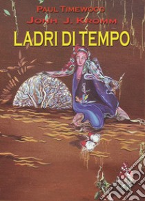 Ladri di tempo. Time's thieves libro di Kromm John Jay