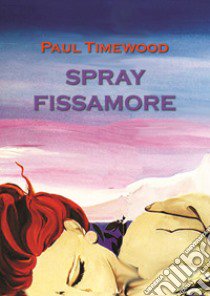 Spray fissamore libro di Timewood Paul