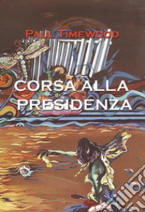 Corsa alla presidenza libro di Timewood Paul