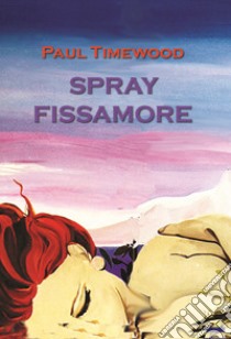 Spray fissamore libro di Timewood Paul