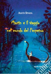 Martin e il viaggio nel mondo del Perpetuo libro di Spada A.