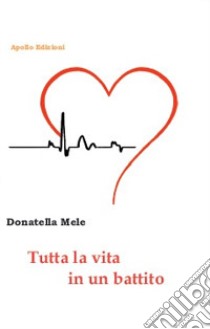 Tutta la vita in un battito libro di Mele Donatella