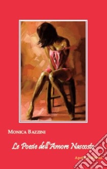 Le poesie dell'amore nascosto libro di Bazzini Monica