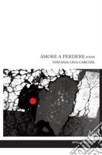 Amore a perdere libro di Cargnel Stefania Lina