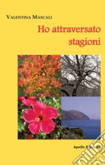 Ho attraversato stagioni libro di Mascali Valentina