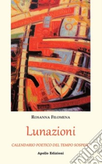 Lunazioni. Calendario poetico del tempo sospeso libro di Filomena Rosanna