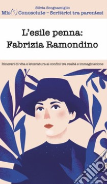 L'esile penna: Fabrizia Ramondino. Itinerari di vita e letteratura ai confini tra realtà e immaginazione libro di Scognamiglio Silvia; Mis(S)conosciute