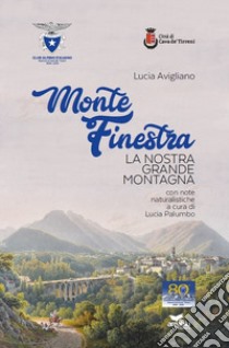 Monte Finestra. La nostra grande montagna libro di Avigliano Lucia