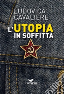 L'utopia in soffitta libro di Cavaliere Ludovica