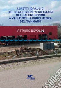 Aspetti idraulici delle alluvioni verificatisi nel Calore Irpino a valle della confluenza del Tammaro libro di Bovolin Vittorio