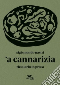 'A cannarizia. Ricettario in prosa libro di Nastri Sigismondo