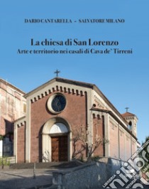 La chiesa di San Lorenzo. Arte e territorio nei casali di Cava de' Tirreni libro di Cantarella Dario; Milano Salvatore