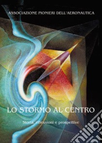 Lo stormo al centro. Storia, riflessioni e prospettive. libro di Associazione Pionieri dell'Aeronautica (cur.)