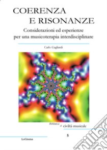 Coerenza e risonanze. Considerazioni ed esperienze per una musicoterapia interdisciplinare libro di Gagliardi Carlo