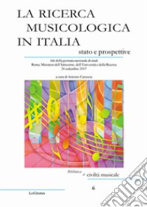 La ricerca musicologica in Italia, stato e prospettive. Atti della giornata nazionale di studi Roma, Ministero dell'Istruzione, dell'Università e della Ricerca 26 settembre 2017 libro di Caroccia A. (cur.)