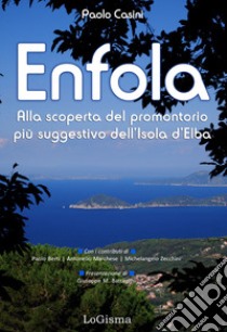 Enfola. Alla scoperta del promontorio più suggestivo dell'Isola d'Elba libro di Casini Paolo