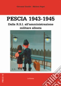 Pescia 1943-1945. Dalla R.S.I. all'amministrazione militare alleata libro di Gentile Giovanni; Pagni Michela