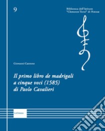 Il primo libro de madrigali a cinque voci (1585) di Paolo Cavalieri. Ediz. critica libro di Cantone Giovanni
