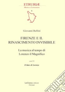 Firenze e il Rinascimento invisibile. La musica al tempo di Lorenzo il Magnifico. Con CD-Audio libro di Bellini Giovanni