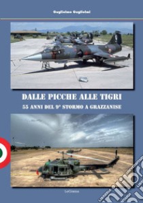 Dalle Picche alle Tigri. 55 anni del 9° Stormo a Grazzanise libro di Guglielmi Guglielmo