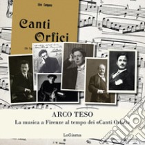 Arco teso. La musica a Firenze al tempo dei «Canti Orfici» libro di Castelli S. (cur.); Maini R. (cur.); Nardi G. (cur.)