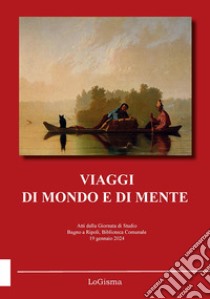 Viaggi di mondo e di mente. Atti della Giornata di Studio (Bagno a Ripoli, Biblioteca Comunale, 19 gennaio 2024). Nuova ediz. libro di Lepri N. (cur.)