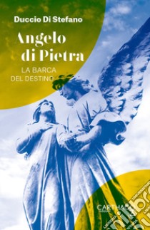 Angelo di pietra. La barca del destino libro di Di Stefano Duccio